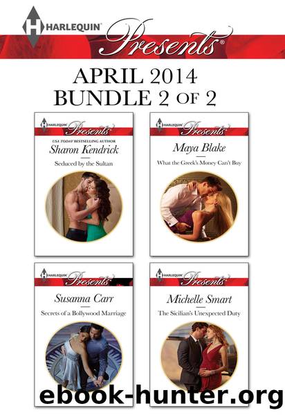 Harlequin Presents April 2014 - Bundle 2 of 2: Seduced by the Sultan\Secrets of a Bollywood Marriage\What the Greek's Money Can't Buy\The Sicilian's Unexpected Duty by Sharon Kendrick