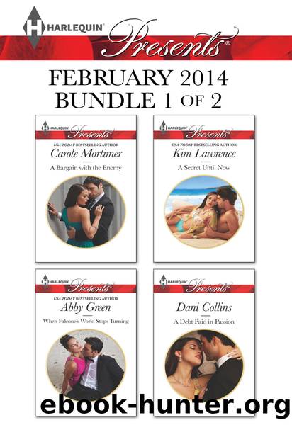 Harlequin Presents February 2014 - Bundle 1 of 2: A Bargain with the Enemy\When Falcone's World Stops Turning\A Secret Until Now\A Debt Paid in Passion by Carole Mortimer