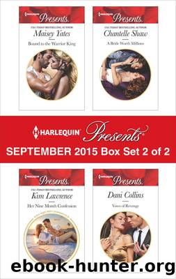 Harlequin Presents September 2015 - Box Set 2 of 2: Bound to the Warrior King\Her Nine Month Confession\A Bride Worth Millions\Vows of Revenge by Maisey Yates