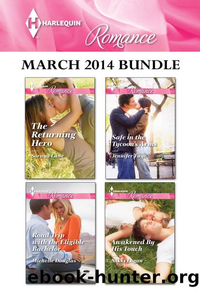 Harlequin Romance March 2014 Bundle: The Returning Hero\Road Trip With the Eligible Bachelor\Safe in the Tycoon's Arms\Awakened By His Touch by Soraya Lane