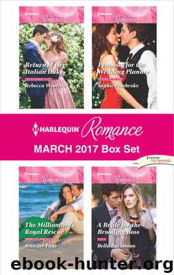 Harlequin Romance March 2017 Box Set: Return of Her Italian Duke\The Millionaire's Royal Rescue\Proposal for the Wedding Planner\A Bride for the Brooding Boss by Rebecca Winters & Jennifer Faye & Sophie Pembroke & Bella Bucannon