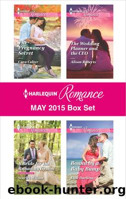 Harlequin Romance May 2015 Box Set: The Pregnancy Secret\A Bride for the Runaway Groom\The Wedding Planner and the CEO\Bound by a Baby Bump by Cara Colter