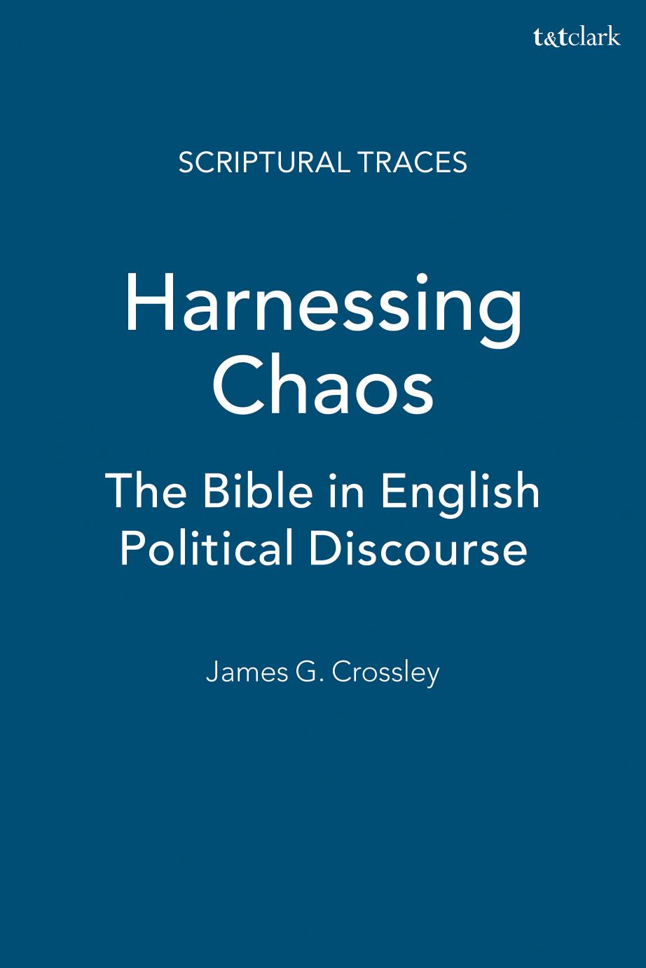 Harnessing Chaos: The Bible in English Political Discourse Since 1968 by James G. Crossley