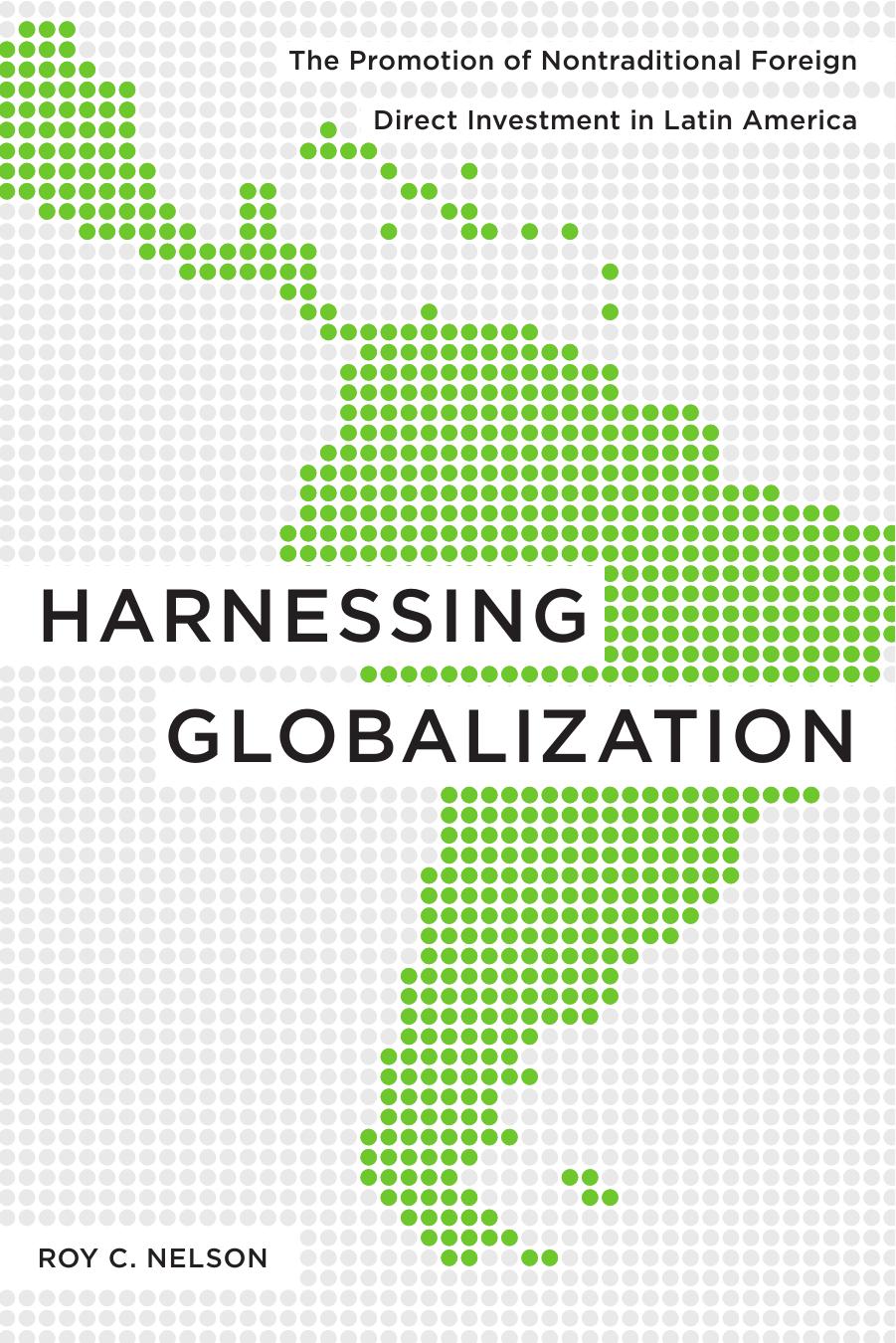 Harnessing Globalization: The Promotion of Nontraditional Foreign Direct Investment in Latin America by Roy C. Nelson