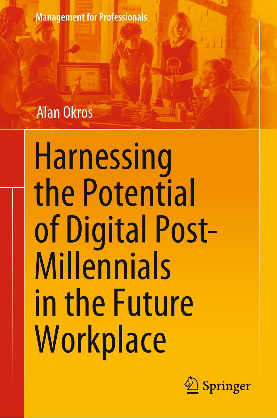 Harnessing the Potential of Digital Post-Millennials in the Future Workplace by Alan Okros