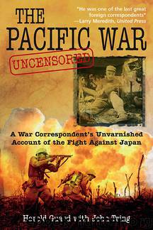 Harold Guard by Pacific War Uncensored: A War Correspondent's Unvarnished Account of the Fight Against Japan