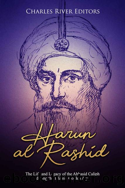 Harun al-Rashid: The Life and Legacy of the Abbasid Caliph during the Islamic Golden Age by Charles River Editors