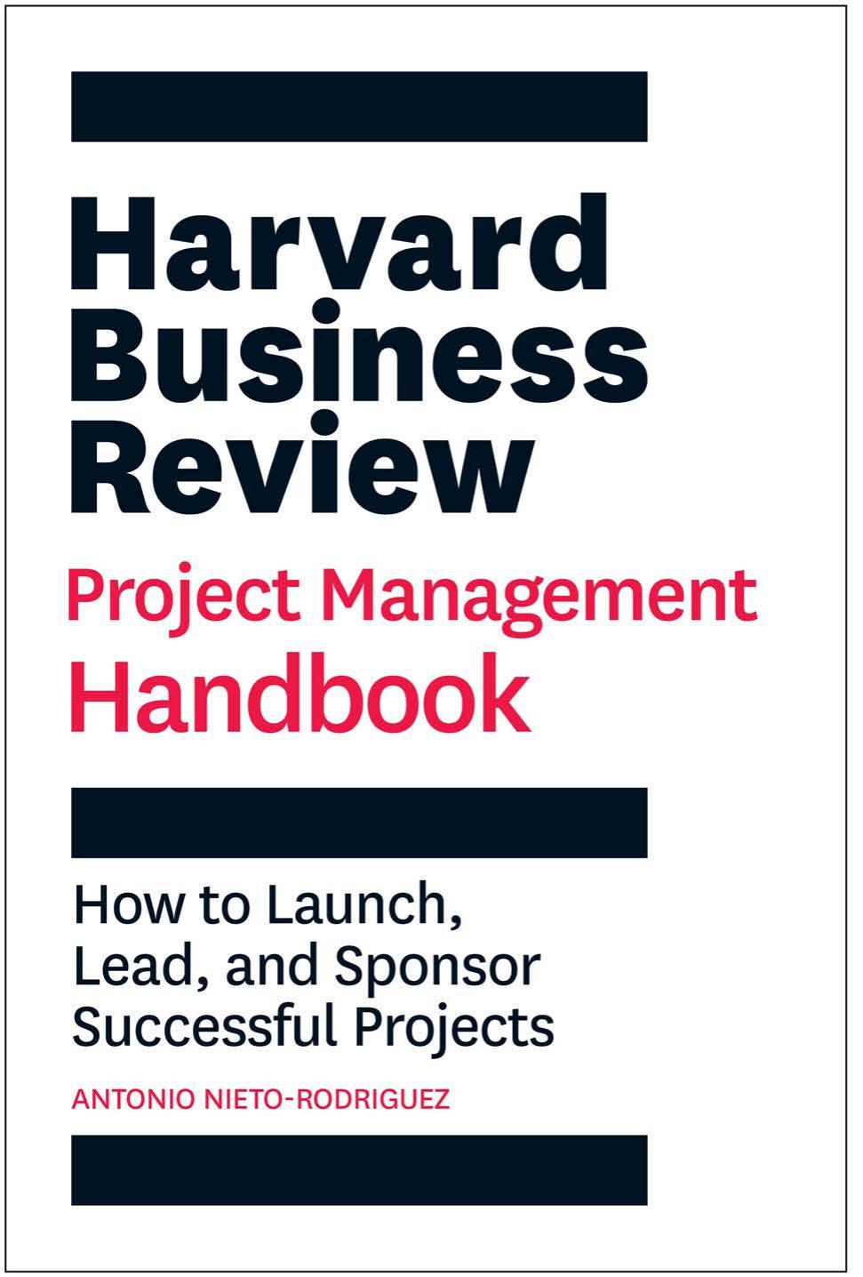 Harvard Business Review Project Management Handbook: How to Launch, Lead, and Sponsor Successful Projects (HBR Handbooks) by Antonio Nieto-Rodriguez
