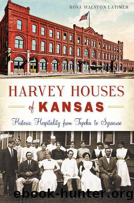 Harvey Houses of Kansas: Historic Hospitality from Topeka to Syracuse by Rosa Walston Latimer