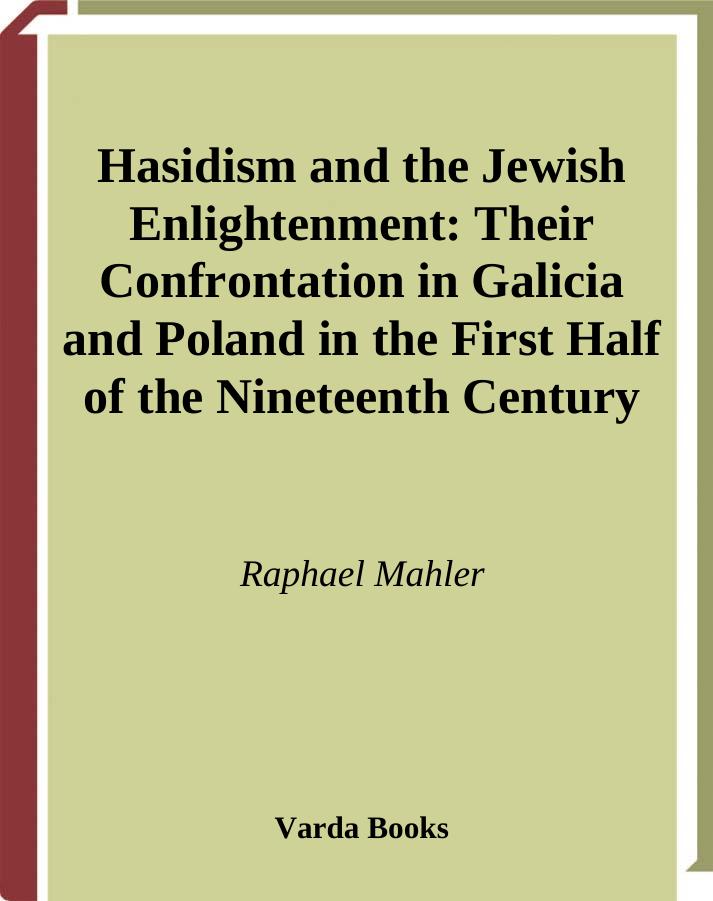 Hasidism and the Jewish Enlightenment: Their Confrontation in Galicia and Poland in the First Half of the Nineteenth Century by Raphael Mahler