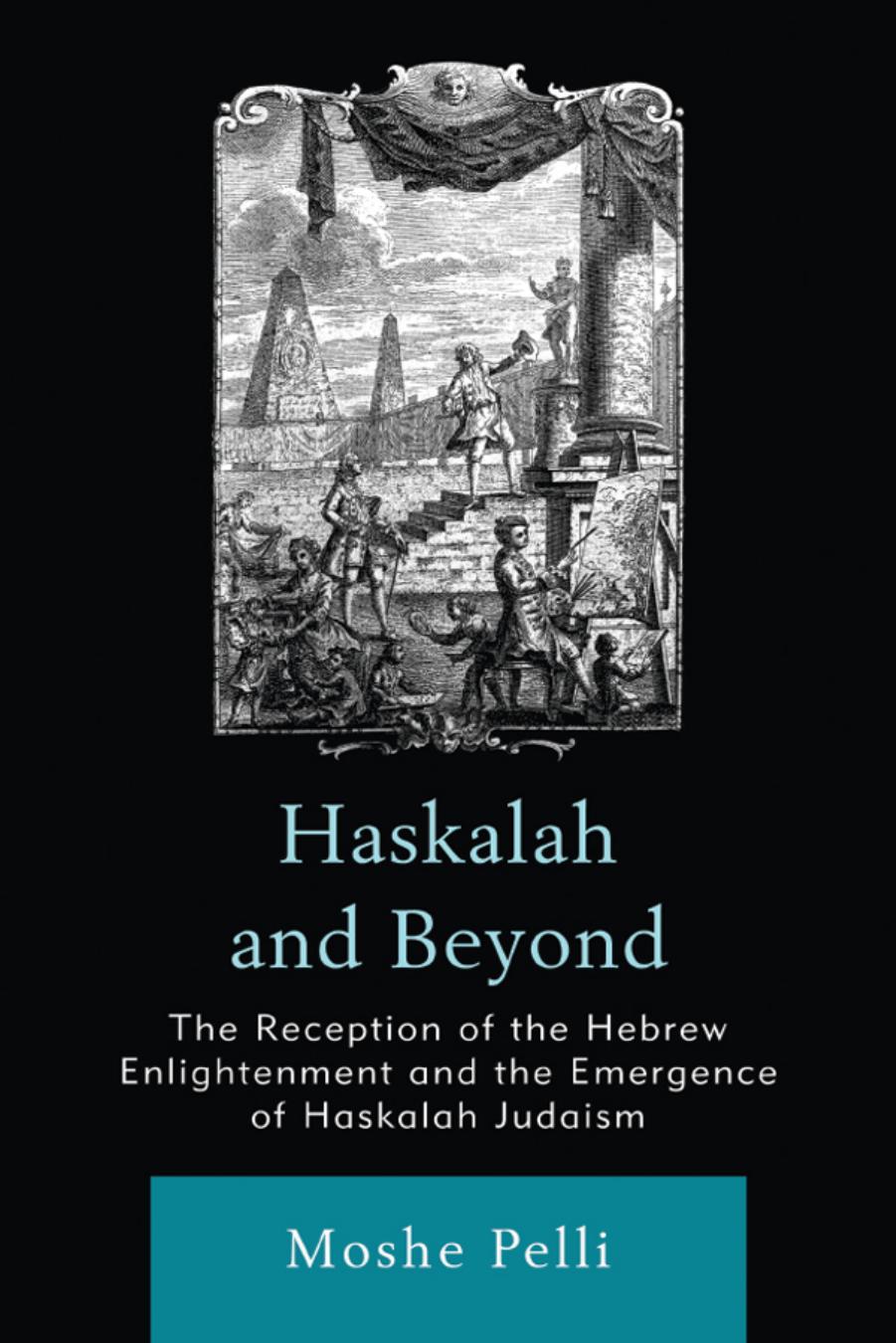Haskalah and Beyond: The Reception of the Hebrew Enlightenment and the Emergence of Haskalah Judaism by Moshe Pelli