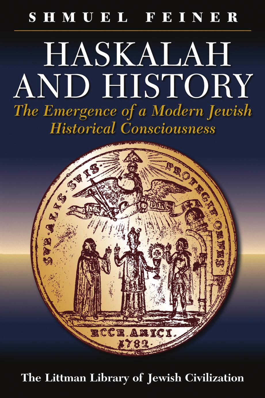 Haskalah and History: The Emergence of a Modern Jewish Historical Consciousness by Shmuel Feiner