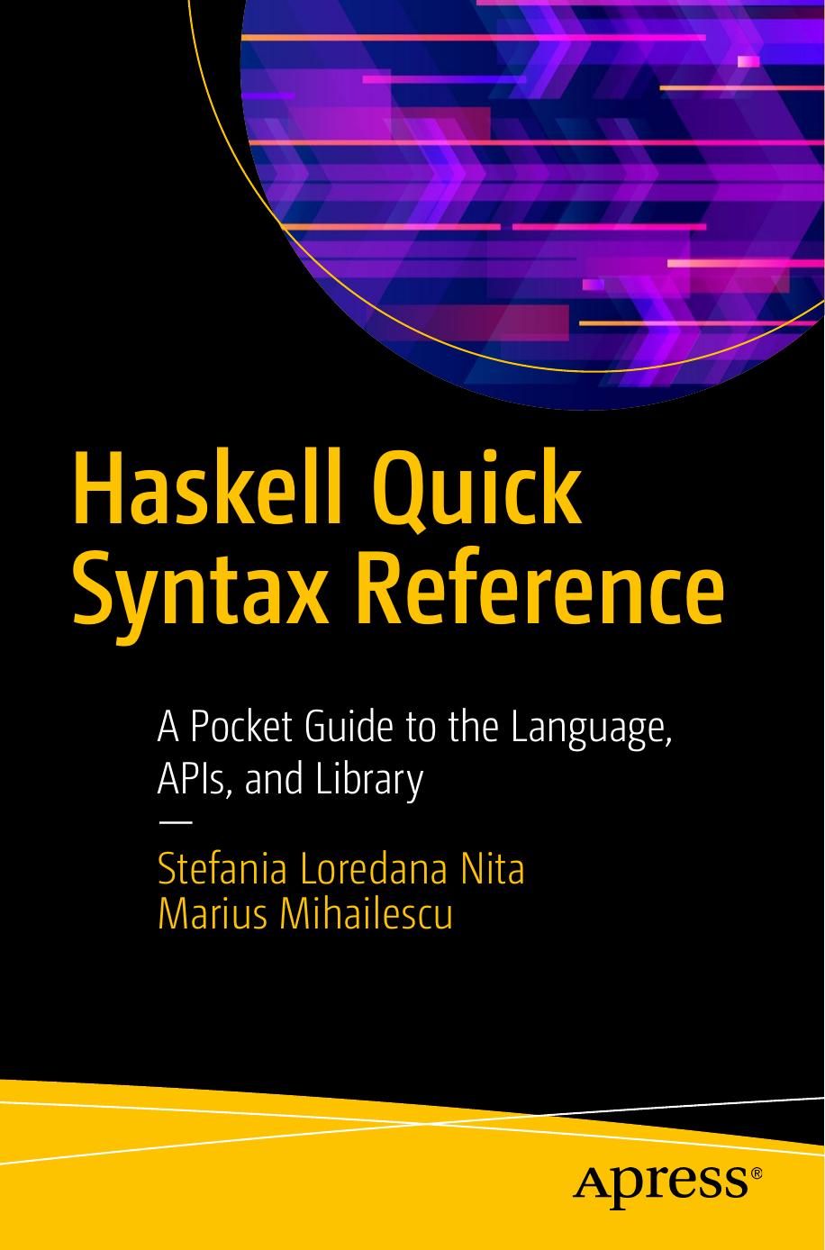 Haskell Quick Syntax Reference: A Pocket Guide to the Language, APIs, and Library (repost) by Unknow