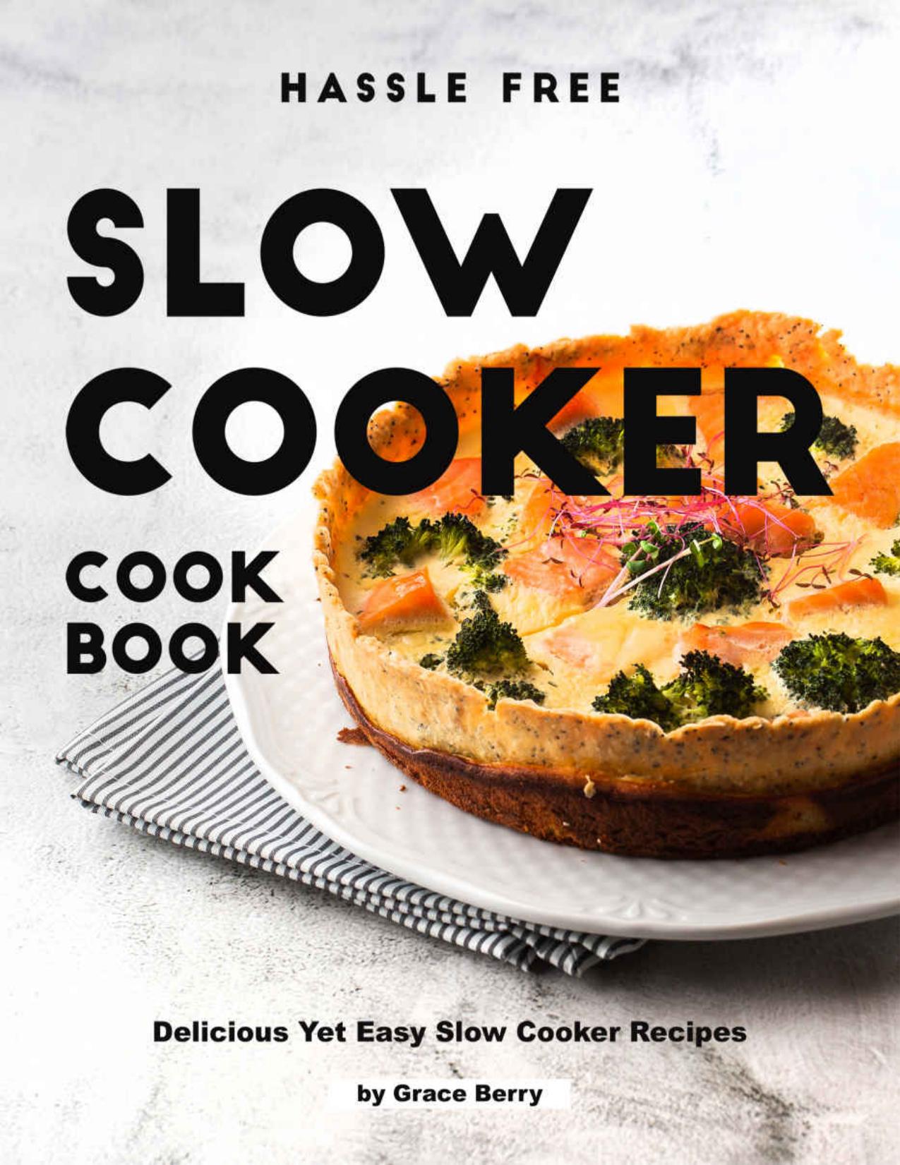 Hassle Free Slow Cooker Cookbook: Delicious Yet Easy Slow Cooker Recipes by Grace Berry