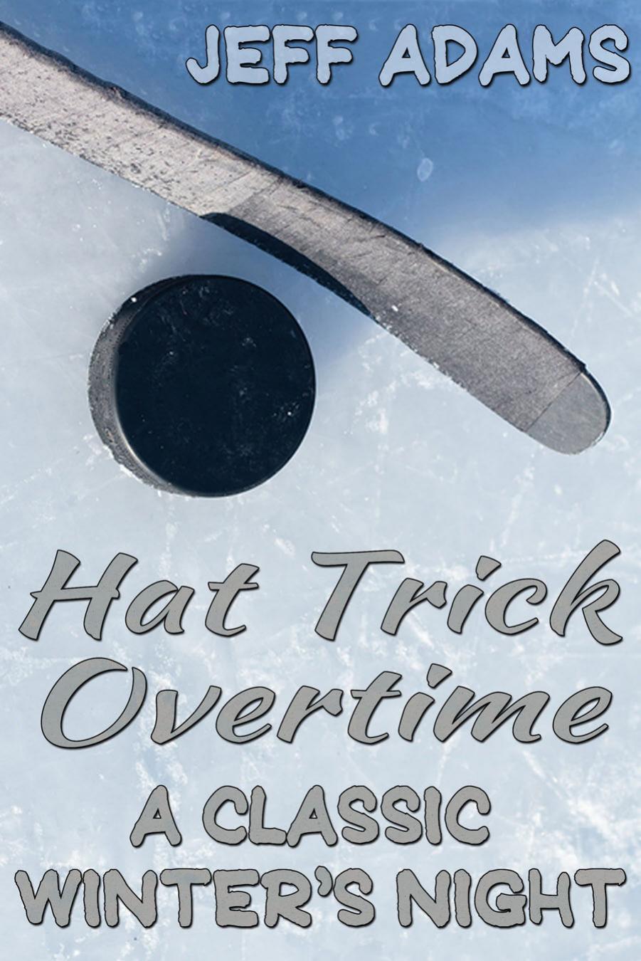 Hat Trick Overtime: A Classic Winter's Night by Adams Jeff