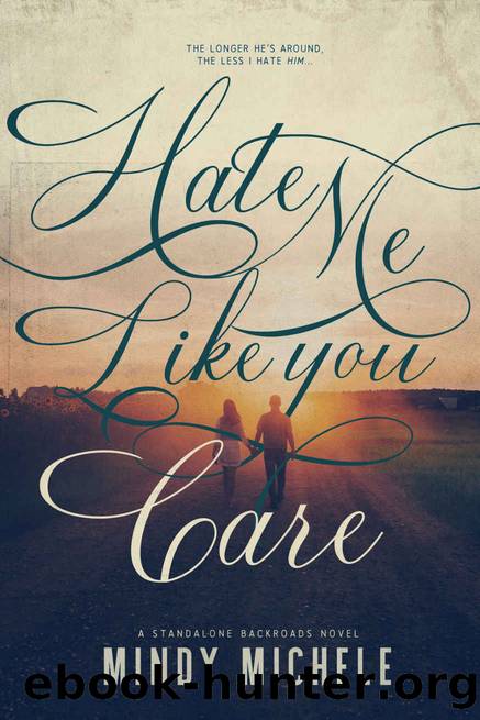 Hate Me Like You Care: A Small Town Enemies to Lovers Romance (The Backroads Novels Book 1) by Mindy Michele & Michele G. Miller & Mindy Hayes