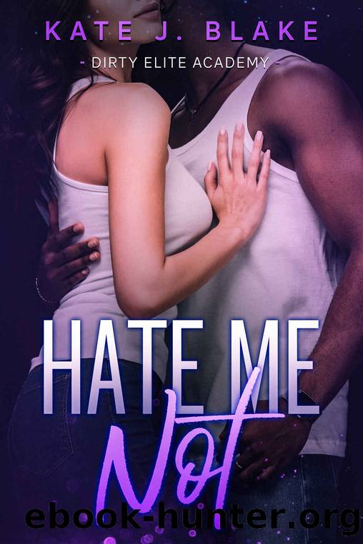 Hate Me Not: A High School Age Gap Forbidden Love Spicy Standalone Romance (Dirty Elite Academy) by Blake Kate J