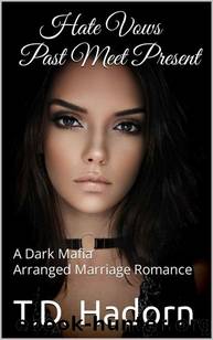 Hate Vows Past Meet Present: A Dark Mafia Arranged Marriage Romance (Hate Vows: The Morello Family Book 2) by T.D. Hadorn