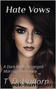 Hate Vows: A Dark Mafia Arranged Marriage Romance (Hate Vows: The Morello Family Book 1) by T. D. Hadorn
