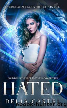Hated: Goldilocks and The Three Dragons Trilogy Prequel (A Reverse Harem Dragon Shifter Fairytale Book 1) by Delia Castel