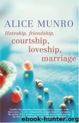 Hateship, Friendship, Courtship, Loveship, Marriage Stories by Alice Munro