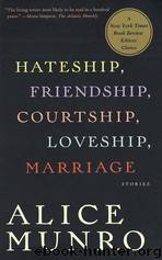 Hateship, Friendship, Courtship, Loveship, Marriage: Stories by Munro Alice