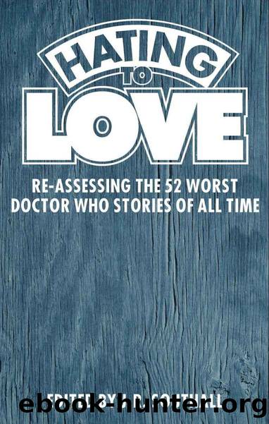 Hating to Love: Re-Assessing the 52 Worst Doctor Who Stories of All Time by J.R. Southall