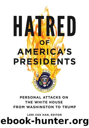 Hatred of America's Presidents: Personal Attacks on the White House from Washington to Trump by Han Lori Cox;
