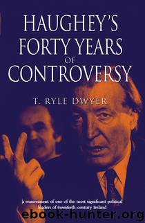 Haughey's Forty Years of Controversy by T. Ryle Dwyer