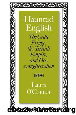 Haunted English : The Celtic Fringe, the British Empire, and De-Anglicization by Laura O'Connor; Laura O'Connor
