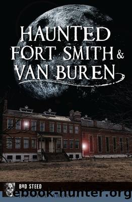 Haunted Fort Smith & Van Buren by Bud Steed