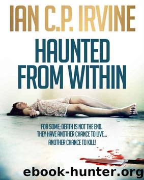 Haunted From Within : A Paranormal Mystery and Detective Psychological Medical Thriller with a killer twist. (Omnibus Edition containing both Book One and Book Two) by IAN C.P. IRVINE