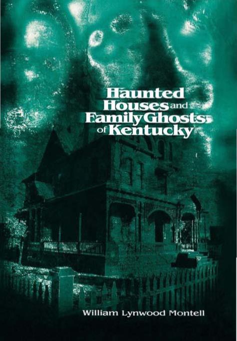 Haunted Houses and Family Ghosts of Kentucky by William Lynwood Montell