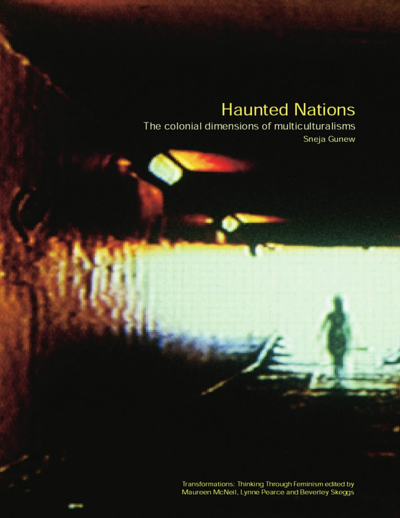 Haunted Nations: The colonial dimensions of multiculturalisms by Sneja Gunew