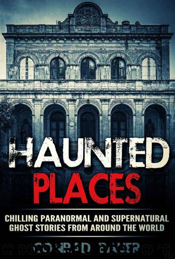 Haunted Places: Chilling Paranormal and Supernatural Ghost Stories from Around the World by Bauer Conrad