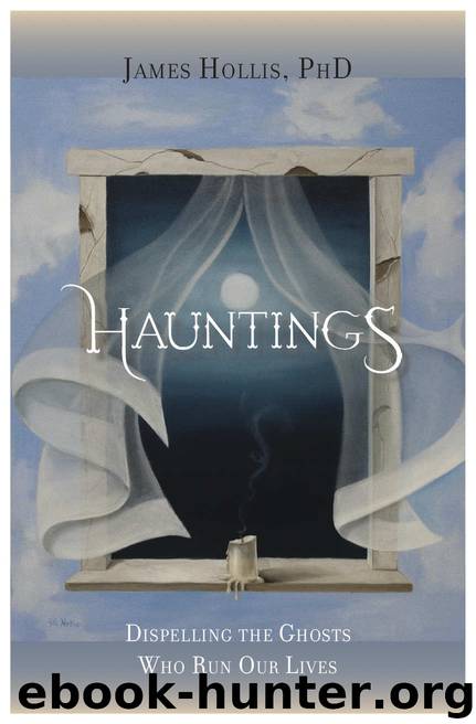 Hauntings: Dispelling the Ghosts Who Run Our Lives by James Hollis