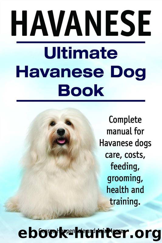 Havanese Dogs. Complete manual for Havanese dogs care, grooming, costs, feeding, training and health. Ultimate Havanese Book. by Hoppendale George & Moore Asia