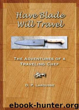 Have Blade Will Travel: The adventures of a traveling chef by David Paul Larousse