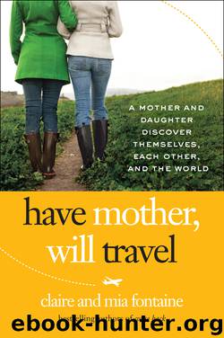 Have Mother, Will Travel: A Mother and Daughter Discover Themselves, Each Other, and the World by Claire Fontaine & Mia Fontaine