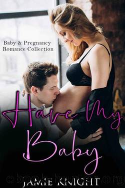 Have My Baby: Baby and Pregnancy Romance Collection by Jamie Knight & Nikki Rayne