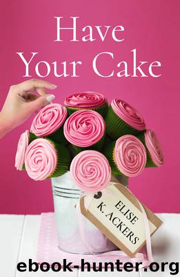 Have Your Cake by Elise K. Ackers