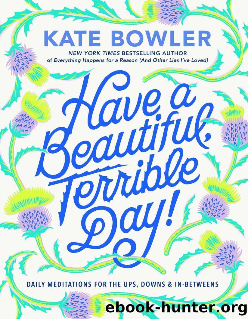 Have a Beautiful, Terrible Day! by Kate Bowler
