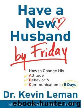Have a New Husband by Friday: How to Change His Attitude, Behavior & Communication in 5 Days by Dr. Kevin Leman