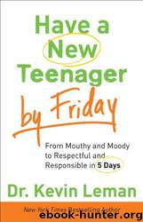 Have a New Teenager by Friday: How to Establish Boundaries, Gain Respect & Turn Problem Behaviors Around in 5 Days by Kevin Leman