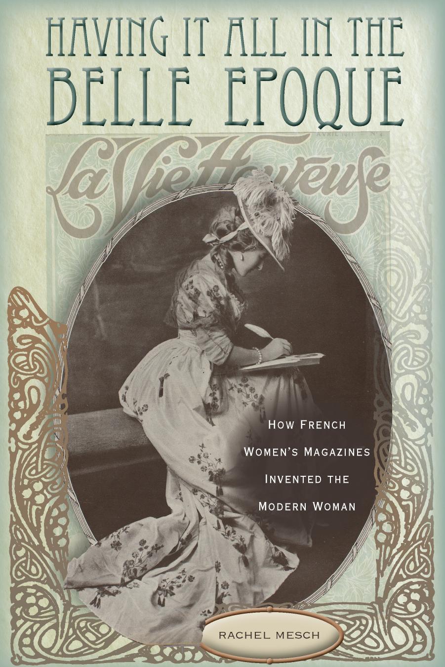 Having it all in the Belle Epoque : how French women's magazines invented the modern woman by Mesch Rachel