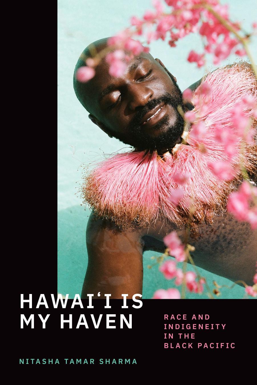 Hawai'i is my Haven: Race and Indigeneity in the Black Pacific by Nitasha Tamar Sharma