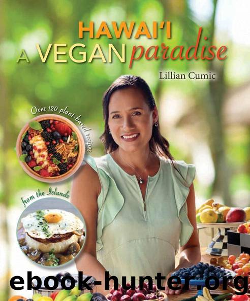 Hawaii A Vegan Paradise: Over 120 Plant-Based Recipes from the Islands by Lillian Cumic