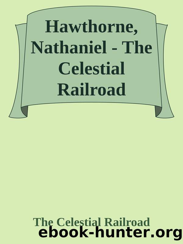 Hawthorne, Nathaniel - The Celestial Railroad by The Celestial Railroad