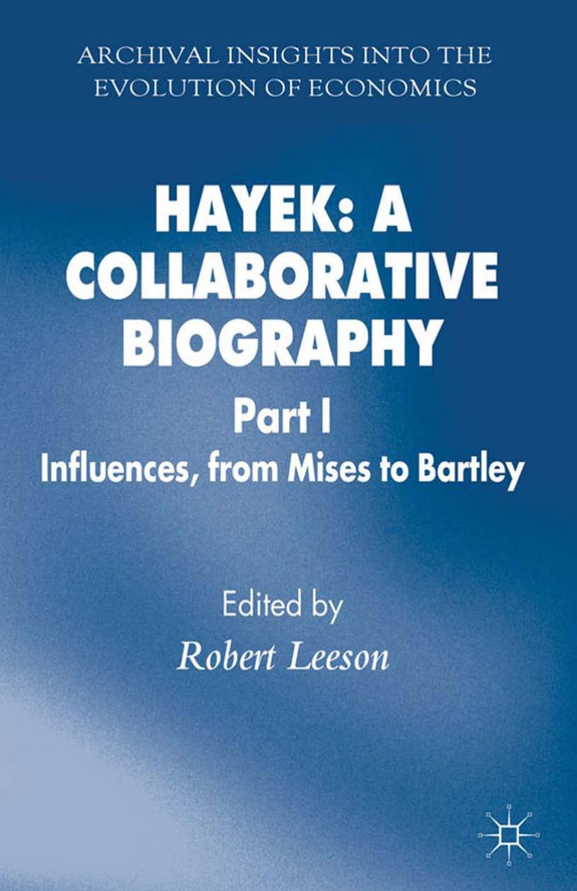 Hayek: A Collaborative Biography: Part 1 Influences, from Mises to Bartley by Robert Leeson (eds.)