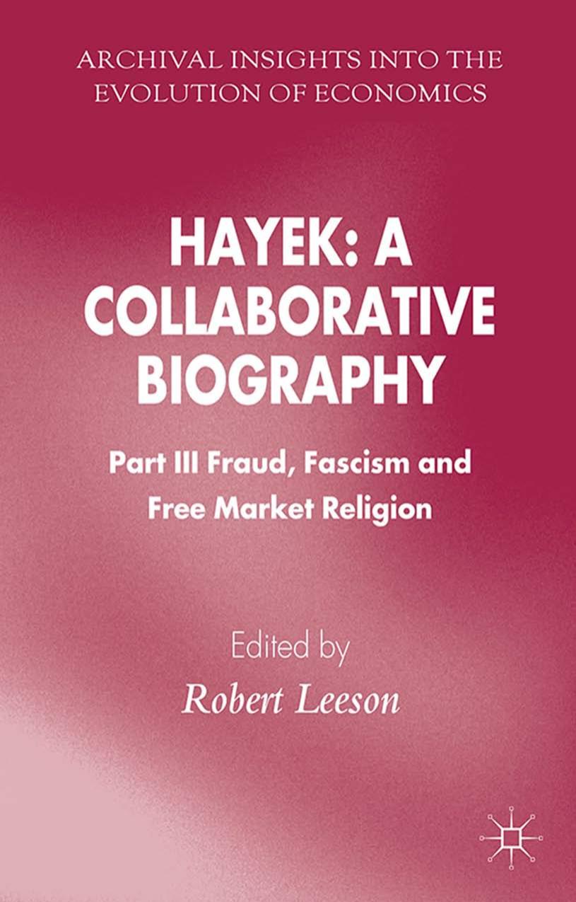 Hayek: A Collaborative Biography: Part III, Fraud, Fascism and Free Market Religion (Repost) by Unknow